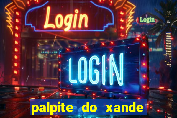 palpite do xande de hoje